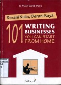 BERANI MENULIS; BERANI KAYA : 101 WRITING BUSINESS YOU CAN START FROM HOME
