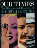 OUR TIMES: THE ILLUSTRATED HISTORY OF THE 20 TH CENTURY