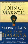 BERPIKIR LAIN DARI YANG BIASANYA (THINKING FOR A CHANGE): 11 PENDEKATAN TERHADAP MANUSIA YANG SANGAT SUKSES DALAM KEHIDUPAN DAN PEKERJAAN