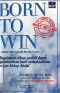BORN TO WIN (LAHIR MENJADI PEMENANG): BAGAIMANA SIKAP POSITIF DAPAT MEMBERIKAN HASIL MENAKJUBKAN DALAM HIDUP ANDA?