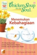 Chiken Soup for the Soul Menemukan Kebahagiaan: 101 Kisah Inspiratif tentang Menemukan Tujuan, Gairah, dan Kegembiraan Hidup