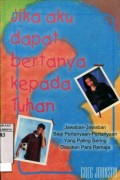 JIKA AKU DAPAT BERTANYA KEPADA TUHAN: JAWABAN-JAWABAN BAGI PERTANYAAN YANG PALING SERING DIAJUKAN REMAJA