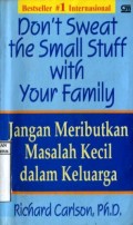 DON'T SWEAT THE SMALL STUFF WITH YOUR FAMILY (JANGAN MERIBUTKAN MASALAH KECIL DALAM KELUARGA)