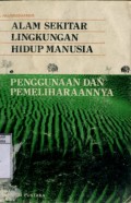 ALAM SEKITAR LINGKUNGAN HIDUP MANUSIA PENGGUNAAN DAN PEMELIHARAANNYA