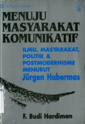 MENUJU MASYARAKAT KOMUNIKATIF: ILMU; MASYARAKAT; POLITIK & POSTMODERNISME MENURUT JURGEN HABERMAS
