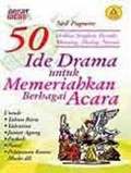 50 IDE DRAMA UNTUK MEMERIAHKAN BERBAGAI ACARA: DRAMA SINGKAT, PARODI, MONOLOG,DIALOG, NARASI