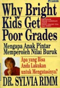 WHY BRIGHT KIDS GET POOR GRADES (MENGAPA ANAK PINTAR MEMPEROLEH NILAI BURUK): APA YANG BISA ANDA LAKUKAN UNTUK MENGATASINYA?