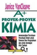A+ PROYEK-PROYEK KIMIA: MEMENANGKAN PERCOBAAN ILMIAH UNTUK PAMERAN ILMU PENGETAHUAN DAN UNTUK MENDAPAT NILAI TAMBAH