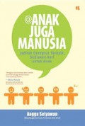 ANAK JUGA MANUSIA: JADILAH ORANGTUA TERBAIK, SEDIAKAN HATI UNTUK ANAK
