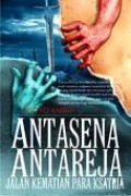 ANTAREJA - ANTASENA : JALAN KEMATIAN PARA KSATRIA