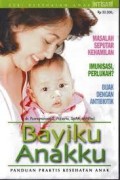 BAYIKU ANAKKU: PANDUAN PRAKTIS KESEHATAN ANAK