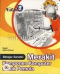 BELAJAR SENDIRI MERAKIT KOMPONEN KOMPUTER UNTUK PEMULA