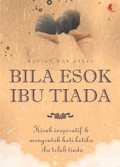 BILA ESOK IBU TIADA: KISAH INSPIRATIF DAN MENYENTUH HATI KETIKA IBU TELAH TIADA