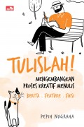 Tulislah!  mengembangkan proses kreatif menulis : berita, feature, fiksi