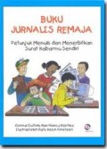 BUKU JURNALIS REMAJA: PETUNJUK MENULIS DAN MENERBITKAN SURAT KABARMU SENDIRI