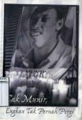 CAK MUNIR: ENGKAU TAK PERNAH PERGI