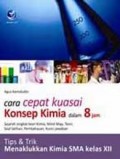 CARA CEPAT KUASAI KONSEP KIMIA DALAM 8 JAM: SEJARAH SINGKAT TEORI KIMIA,MIND MAP, TEORI, SOAL LATIHAN, PEMBAHASAN, KUNCI JAWABAN