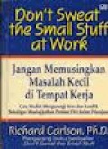 DON'T SWEAT THE SMALL STUFF AT WORK (JANGAN MEMUSINGKAN MASALAH KECIL DI TEMPAT KERJA): CARA MUDAH MENGURANGI STRES DAN KONFLIK SEKALIGUS MENINGKATKAN PRESTASI DIRI DALAM PEKERJAAN