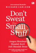 DON'T SWEAT THE SMALL STUFF: JANGAN MEMBUAT MASALAH KECIL JADI MASALAH BESAR