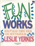 FUN WORKS: MENCIPTAKAN TEMPAT KERJA YANG MENYENANGKAN