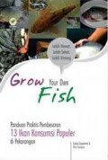 GROW YOUR OWN FISH: PANDUAN PRAKTIS PEMBESARAN 13 IKAN KONSUMSI POPULER DI PEKARANGAN