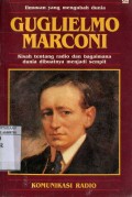 GUGLIELMO MARCONI: KISAH TENTANG RADIO DAN BAGAIMANA DUNIA DIBUATNYA MENJADI SEMPIT (KOMUNIKASI RADIO)