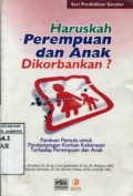 HARUSKAH PEREMPUIAN DAN ANAK DIKORBANKAN? PANDUAN PEMULA UNTUK PENDAMPINGAN KORBAN KEKERASAN TERHADAP PEREMPUAN DAN ANAK
