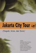JAKARTA CITY TOUR : TRAGEDI; IRONI; DAN TEROR