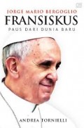 JORGE MARIO BERGOGLIO FRANSISKUS: PAUS DARI DUNIA BARU