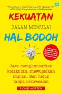 KEKUATAN DALAM MEMULAI HAL BODOH: CARA MENGHANCURKAN KETAKUTAN, MEWUJUDKAN IMPIAN DAN HIDUP TANPA PENYESALAN
