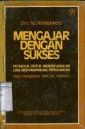 MENGAJAR DENGAN SUKSES: PETUNJUK UNTUK MERENCANAKAN DAN MENYAMPAIKAN PENGAJARAN