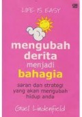 MENGUBAH DERITA MENJADI BAHAGIA : SARAN DAN STRATEGI YANG AKAN MENGUBAH HIDUP ANDA