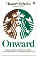 ONWARD (BAGAIMANA STARBUCKS BERTAHAN HIDUP DAN BANGKIT KEMBALI TANPA KEHILANGAN JIWANYA)
