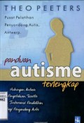 PANDUAN AUTISME TERLENGKAP : HUBUNGAN ANTARA PENGETAHUAN TEORITIS DAN INTERVENSI PENDIDIKAN BAGI PENYANDANG AUTIS