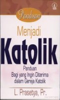 PANDUAN MENJADI KATOLIK: PANDUAN BAGI YANG INGIN DITERIMA DALAM GEREJA KATOLIK