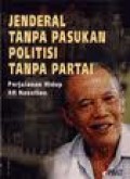 JENDERAL TANPA PASUKAN POLITISI TANPA PARTAI: PERJALANAN HIDUP A.H. NASUTION