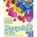 RECYCLE BOTTLE 2: MEMANFAATKAN SAMPAH PLASTIK MENJADI BERAGAM BENTUK AKSESORI