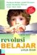 REVOLUSI BELAJAR UNTUK ANAK: PANDUAN BELAJAR SAMBIL BERMAIN UNTUK MEMBUKA PIKIRAN ANAK-ANAK ANDA