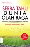 SERBA TAHU DUNIA OLAHRAGA: KUMPULAN PENGETAHUAN UMUM DUNIA OLAHRAGA