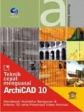 TEKNIK CEPAT MENGUASAI ARCHICAD 10: MENDESAIN ARSITEKTUR BANGUNAN & INTERIOR 3D SERTA PRESENTASI VIDEO ANIMASI