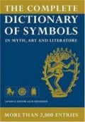 THE COMPLETE DICTIONARY OF SYMBOLS: IN MYTH; ART AND LITERATURE