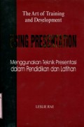 THE ART OF TRAINING AND DEVELOPMENT: USING PRESENTATION (MENGGUNAKAN TEKNIK PRESENTASI DALAM PENDIDIKAN DAN LATIHAN)