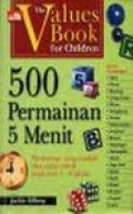 THE VALUES BOOK FOR CHILDREN (500 PERMAINAN 5 MENIT): PERMAINAN YANG MUDAH DAN CEPAT UNTUK ANAK USIA 3-6 TAHUN