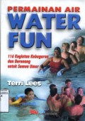 PERMAINAN AIR (WATER FUN) : 116 KEGIATAN KEBUGARAN DAN BERENANG UNTUK SEMUA UMUR