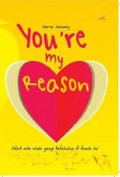YOU'RE MY REASON: TIDAK ADA CINTA YANG KEBETULAN DI DUNIA INI