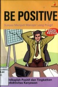 BE POSITIVE - SUKSES MENJADI MANAJEER YANG POSITIF BERSIKAPLAH POSITIF DAN TINGKATKAN PRODUKTIVITAS KARYAWAN