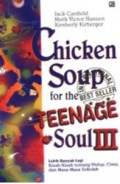CHICKEN SOUP FOR THE TEENAGE SOUL III: LEBIH BANYAK LAGI KISAH-KISAH TENTANG HIDUP; CINTA; DAN MASA-MASA SEKOLAH