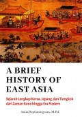 A Brief History of East Asia: Sejarah Lengkap Korea, Jepang, dan Tiongkok Dari Zaman Kuno Hingga Era Modern