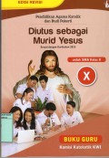 PENDIDIKAN AGAMA KATOLIK DAN BUDI PEKERTI : DIUTUS SEBAGAI MURID YESUS UNTUK SMA KELAS X ( BUKU GURU )