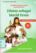 PENDIDIKAN AGAMA KATOLIK DAN BUDI PEKERTI : DIUTUS SEBAGAI MURID YESUS UNTUK SMA KELAS XI ( BUKU SISWA )